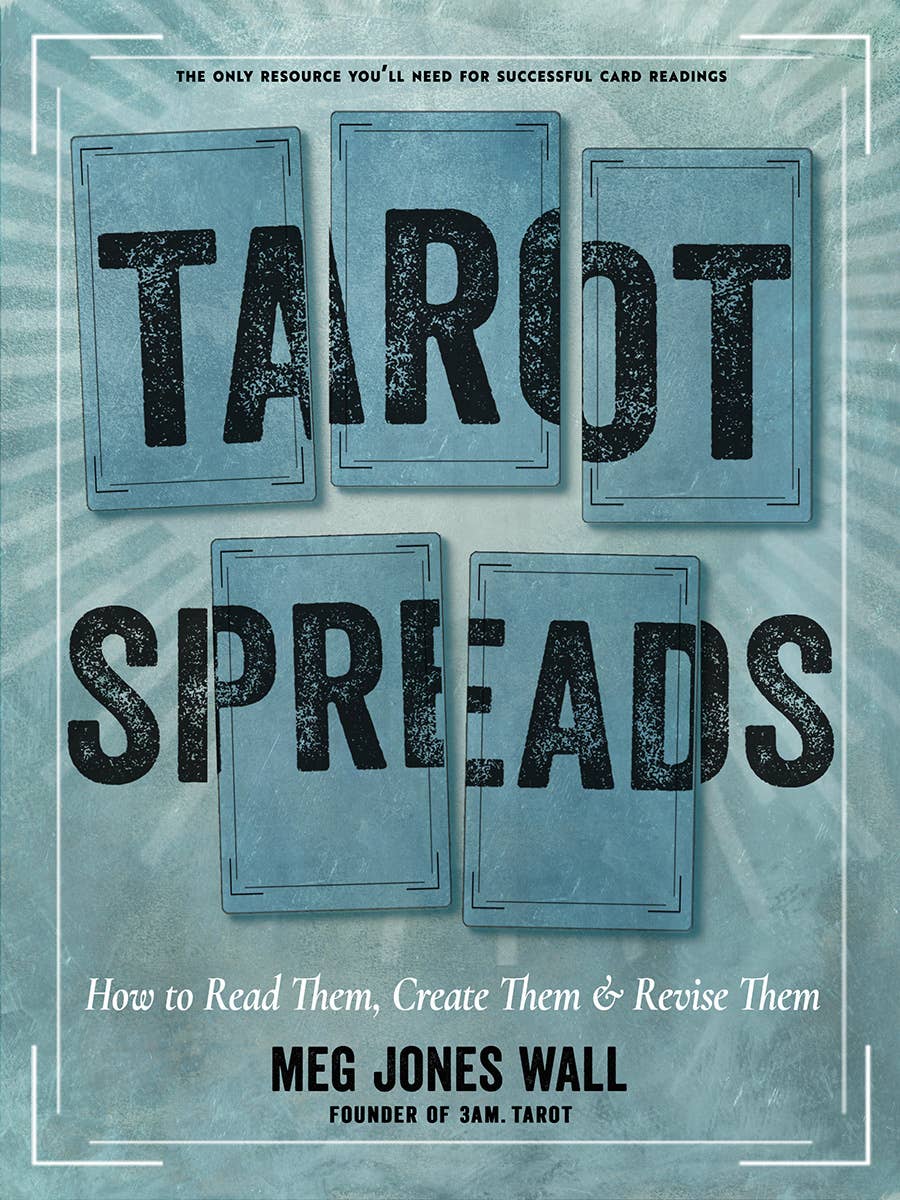 Tarot Spreads: How to Read Them, Create Them, & Revise Them