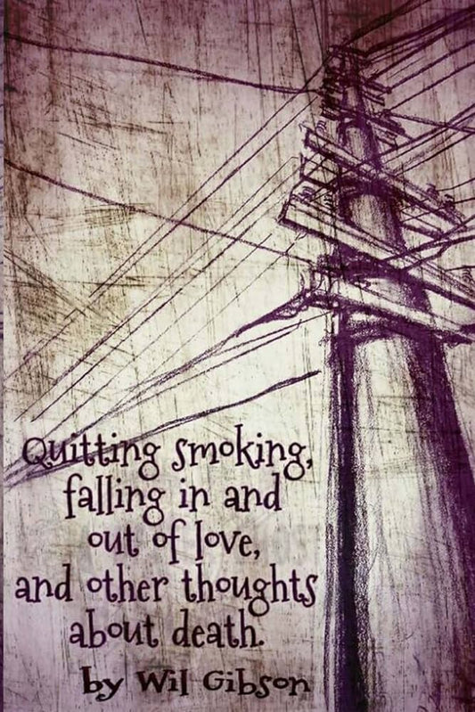 Quitting smoking, falling in and out of love, and other thoughts about death. Poems by Wil Gibson